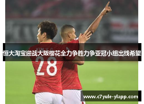 恒大淘宝迎战大阪樱花全力争胜力争亚冠小组出线希望