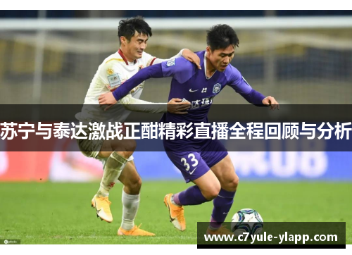 苏宁与泰达激战正酣精彩直播全程回顾与分析