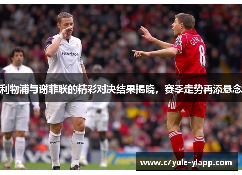 利物浦与谢菲联的精彩对决结果揭晓，赛季走势再添悬念